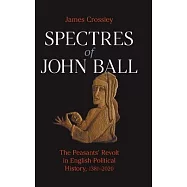 Spectres of John Ball: The Peasants&rsquo;&rsquo; Revolt in English Political History, 1381-2020