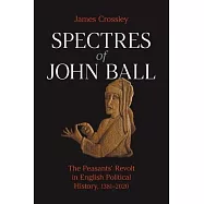 Spectres of John Ball: The Peasants&rsquo;&rsquo; Revolt in English Political History, 1381-2020
