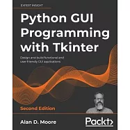 Python GUI Programming with Tkinter - Second Edition: Design and build functional and user-friendly GUI applications