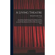 A Living Theatre: the Gordon Craig School, the Arena Goldoni, the Mask; Setting Forth the Aims and Objects of the