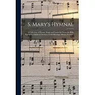 S. Mary&rsquo;&rsquo;s Hymnal: a Collection of Hymns, Songs and Carols for Use at the Holy Eucharist, Children&rsquo;&rsquo;s Services, Guild