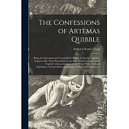 The Confessions of Artemas Quibble; Being the Ingenuous and Unvarnished History of Artemas Quibble, Esquire, One-