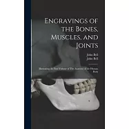 Engravings of the Bones, Muscles, and Joints: Illustrating the First Volume of The Anatomy of the Human Body