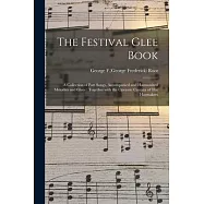 The Festival Glee Book: a Collection of Part Songs, Accompanied and Harmonized Melodies and Glees: Together With the