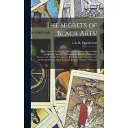 The Secrets of Black Arts!: A Key Note to Witchcraft, Devination, Omens, Forwarnings, Apparitions, Sorcery, Daemonology