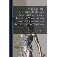 Letter to Mr. Matthew H. Rickey Against Reviving a Reign of Corruption and Establishing a Policy of Protection