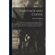 Hardtack and Coffee; or, The Unwritten Story of Army Life, Including Chapters on Enlisting, Life in Tents and Log Huts