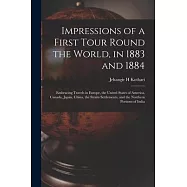 Impressions of a First Tour Round the World, in 1883 and 1884: Embracing Travels in Europe, the United States of