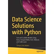 Data Science Solutions with Python: Fast and Scalable Models Using Keras, PySpark MLlib, H2O, XGBoost, and Scikit-Learn