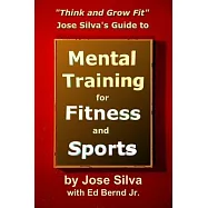 Jose Silva’’s Guide to Mental Training for Fitness and Sports: Think and Grow Fit