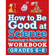 How to Be Good at Science, Technology and Engineering Workbook, Grade 6-8