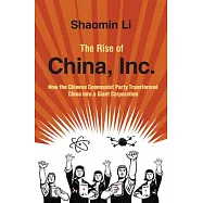 The Rise of China, Inc.: How the Chinese Communist Party Transformed China Into a Giant Corporation