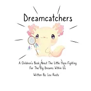 Dreamcatchers: A Children’’s Book about the Little Hero Fighting for the Big Dreams Within Us