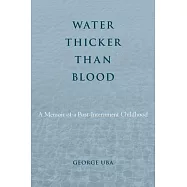 Water Thicker Than Blood: A Memoir of a Post-Internment Childhood