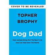 Dog Dad: How Animals Bring Out the Best in Us and Can Help Save the World