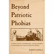 Beyond Patriotic Phobias: Connections, Cooperation, and Solidarity in the Peruvian-Chilean Pacific World