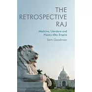 The Retrospective Raj: Medicine, Literature and History After Empire