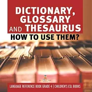 Dictionary, Glossary and Thesaurus: How To Use Them? Language Reference Book Grade 4 Children&rsquo;&rsquo;s ESL Books