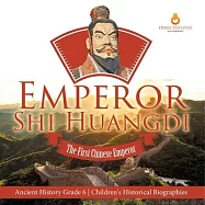 Emperor Shi Huangdi: The First Chinese Emperor Ancient History Grade 6 Children&rsquo;&rsquo;s Historical Biographies