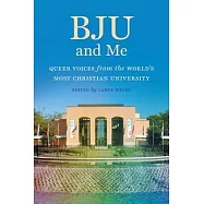 Bju and Me: Queer Voices from the World&rsquo;&rsquo;s Most Christian University
