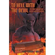 To Hell with the Devil: It&rsquo;&rsquo;s Time to Blow the Lid off Lucifer&rsquo;&rsquo;s Coffin