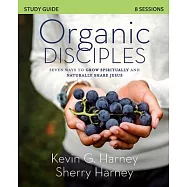 Organic Disciples Study Guide: Seven Ways to Grow Spiritually and Naturally Share Jesus