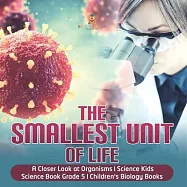 The Smallest Unit of Life A Closer Look at Organisms Science Kids Science Book Grade 5 Children&rsquo;&rsquo;s Biology Books