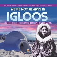 We&rsquo;&rsquo;re Not Always in Igloos: A Book on Different Inuit Homes 3rd Grade Social Studies Children&rsquo;&rsquo;s Geography & Cultures