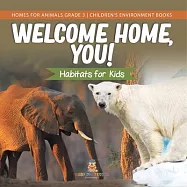 Welcome Home, You! Habitats for Kids Homes for Animals Grade 3 Children&rsquo;&rsquo;s Environment Books