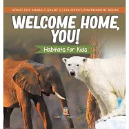 Welcome Home, You! Habitats for Kids Homes for Animals Grade 3 Children&rsquo;&rsquo;s Environment Books