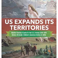 US Expands Its Territories Manifest Destiny & Santa Fe Trail U.S. History 1820-1850 History 5th Grade Children&rsquo;&rsquo;s