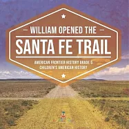 William Opened the Santa Fe Trail American Frontier History Grade 5 Children&rsquo;&rsquo;s American History