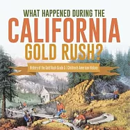 What Happened During the California Gold Rush? History of the Gold Rush Grade 5 Children’’s American History