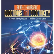 Read-It-Yourself Electrons and Electricity The Science of Everything Grade 5 Children’’s Electricity Books