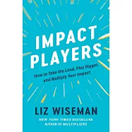 Impact Players: How to Take the Lead, Play Bigger, and Multiply Your Impact