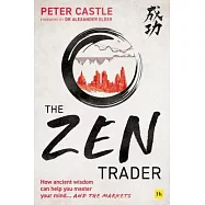 The Zen Trader: How Ancient Wisdom Can Help You Master Your Mind and the Markets