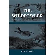The Wildfowler - A Treatise on Fowling, Ancient and Modern (History of Shooting Series - Wildfowling)