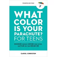 What Color Is Your Parachute? for Teens, Fourth Edition: Discover Yourself, Design Your Future, and Plan for Your Dream