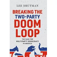 Breaking the Two-Party Doom Loop: The Case for Multiparty Democracy in America