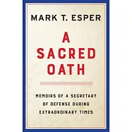 A Sacred Oath: Memoirs of a Secretary of Defense During Extraordinary Times