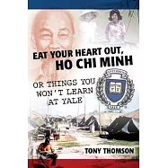 Eat Your Heart Out, Ho Chi Minh: Or Things You Won&rsquo;&rsquo;t Learn at Yale