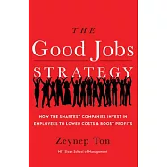 The Good Jobs Strategy: How the Smartest Companies Invest in Employees to Lower Costs and Boost Profits