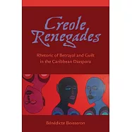 Creole Renegades: Rhetoric of Betrayal and Guilt in the Caribbean Diaspora