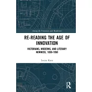 Re-Reading the Age of Innovation: Victorians, Moderns, and Literary Newness, 1830-1950