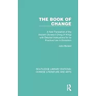The Book of Change: A New Translation of the Ancient Chinese I Ching (Yi King) with Detailed Instructions for Its