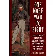 One More War to Fight: Union Veterans&rsquo;&rsquo; Battle for Equality Through Reconstruction, Jim Crow, and the Lost Cause