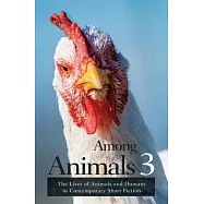 Among Animals 3: The Lives of Animals and Humans in Contemporary Short Fiction