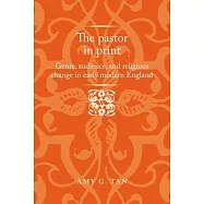 The Pastor in Print: Genre, Audience, and Religious Change in Early Modern England