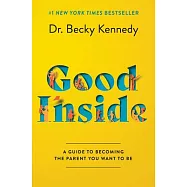 Good Inside: A Guide to Becoming the Parent You Want to Be