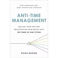Anti-Time Management: Reclaim Your Time and Revolutionize Your Results with the Power of Time Tipping